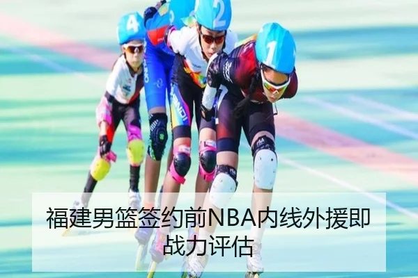 福建男篮签约前NBA内线外援即战力评估